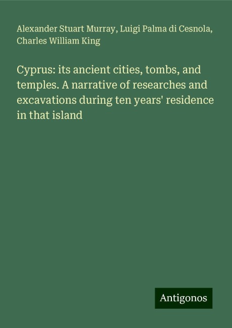 Cyprus: its ancient cities, tombs, and temples. A narrative of researches and excavations during ten years residence in that island