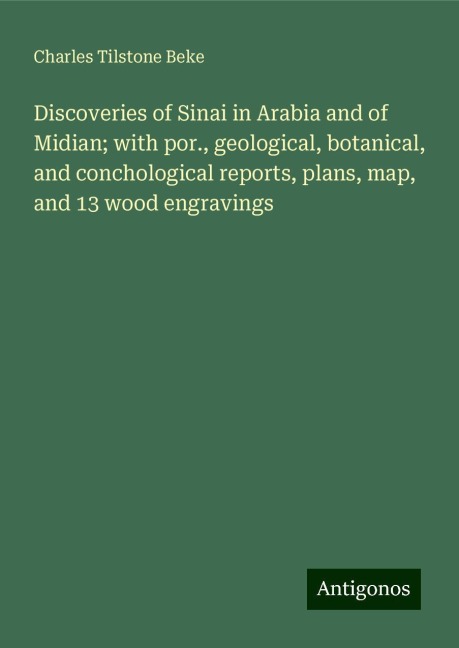 Discoveries of Sinai in Arabia and of Midian; with por., geological, botanical, and conchological reports, plans, map, and 13 wood engravings