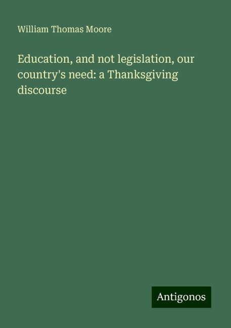 Education, and not legislation, our countrys need: a Thanksgiving discourse