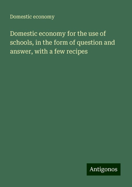 Domestic economy for the use of schools, in the form of question and answer, with a few recipes