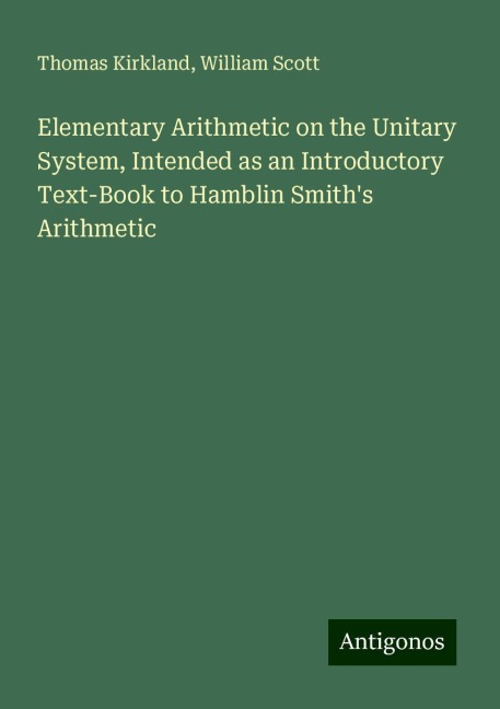 Elementary Arithmetic on the Unitary System, Intended as an Introductory Text-Book to Hamblin Smiths Arithmetic