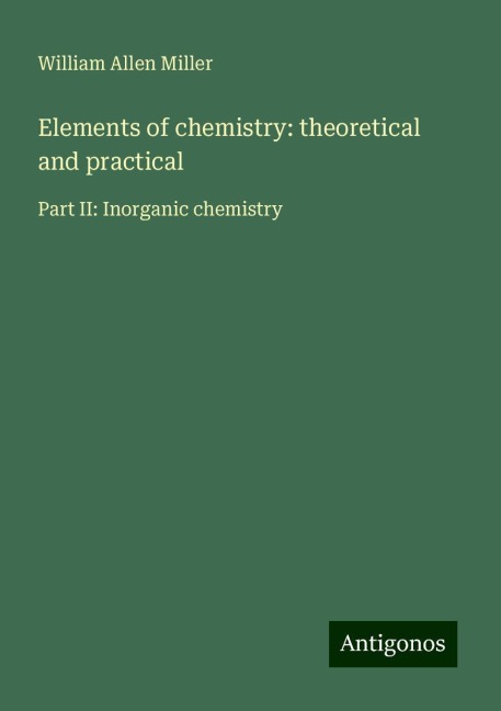 Elements of chemistry: theoretical and practical: Part II: Inorganic chemistry