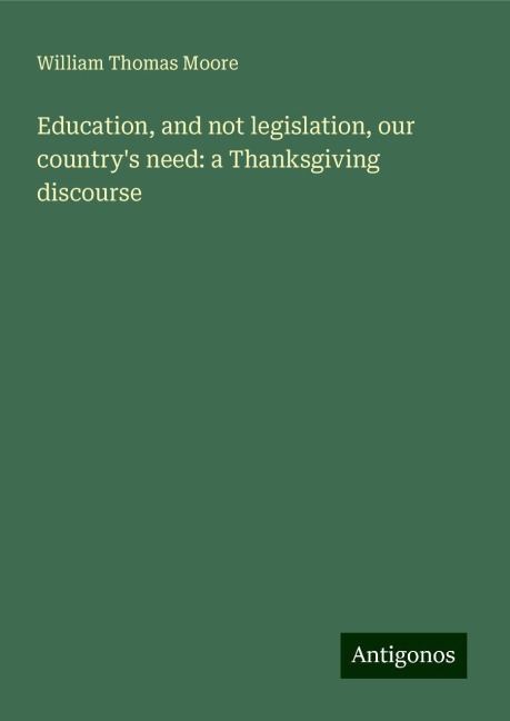 Education, and not legislation, our countrys need: a Thanksgiving discourse