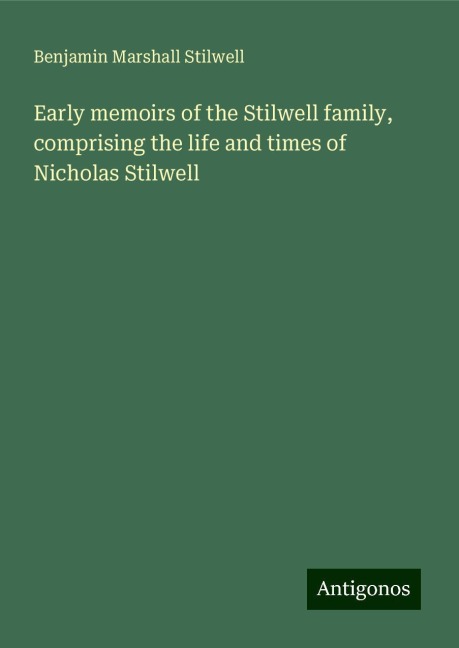 Early memoirs of the Stilwell family, comprising the life and times of Nicholas Stilwell