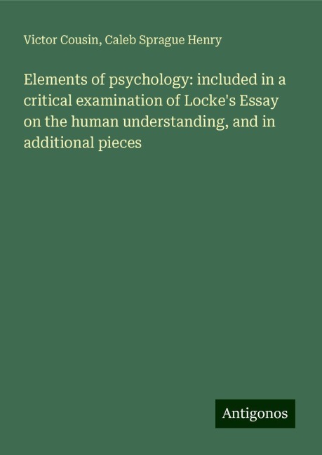 Elements of psychology: included in a critical examination of Lockes Essay on the human understanding, and in additional pieces
