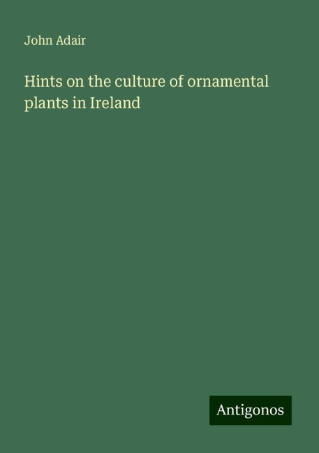 Hints on the culture of ornamental plants in Ireland