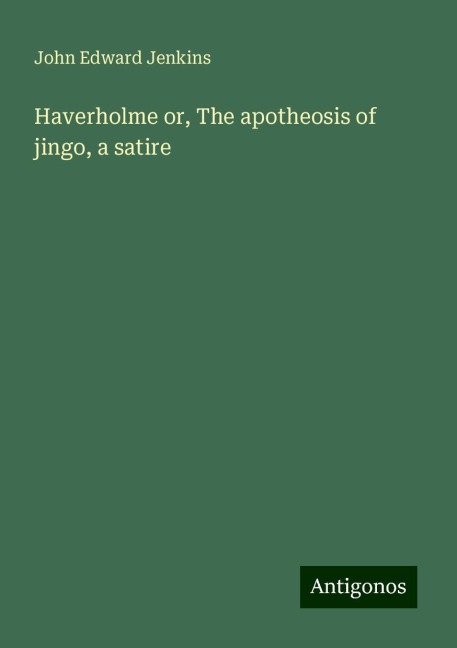 Haverholme or, The apotheosis of jingo, a satire