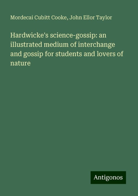 Hardwickes science-gossip: an illustrated medium of interchange and gossip for students and lovers of nature
