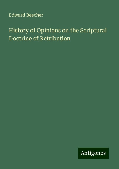 History of Opinions on the Scriptural Doctrine of Retribution