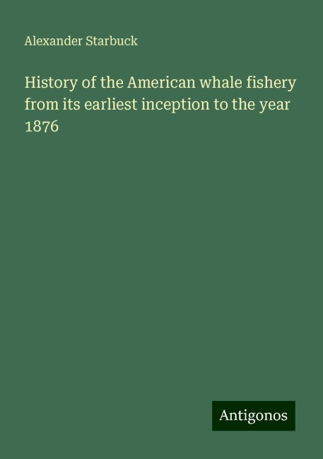History of the American whale fishery from its earliest inception to the year 1876