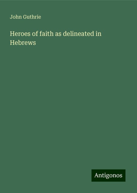 Heroes of faith as delineated in Hebrews