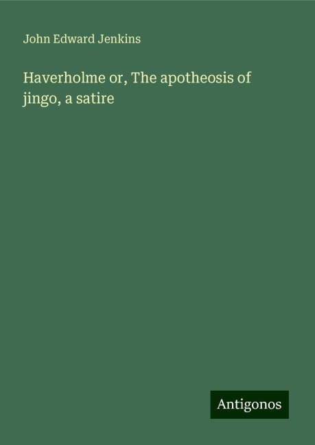 Haverholme or, The apotheosis of jingo, a satire