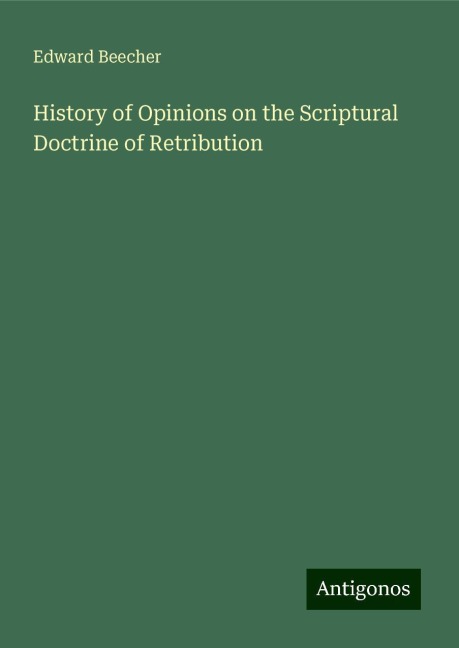 History of Opinions on the Scriptural Doctrine of Retribution