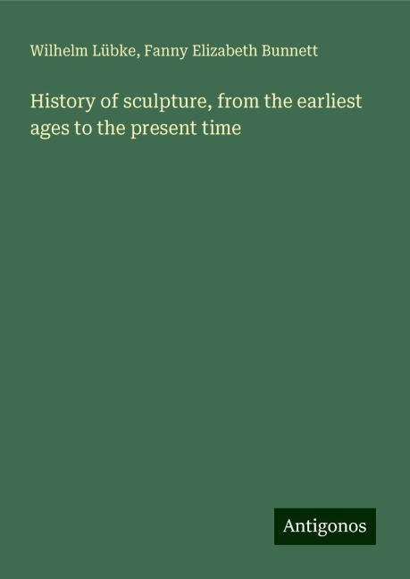 History of sculpture, from the earliest ages to the present time