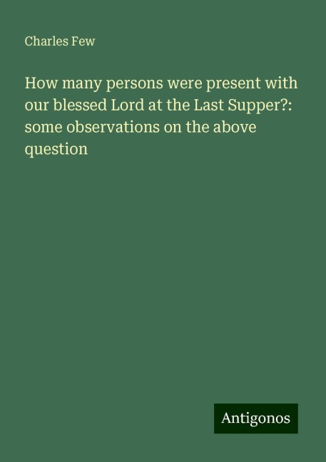 How many persons were present with our blessed Lord at the Last Supper?: some observations on the above question