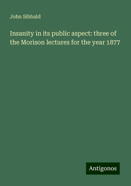 Insanity in its public aspect: three of the Morison lectures for the year 1877