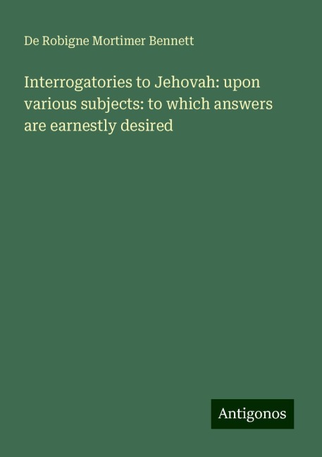Interrogatories to Jehovah: upon various subjects: to which answers are earnestly desired