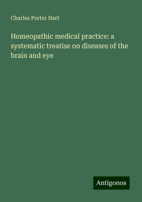 Homeopathic medical practice: a systematic treatise on diseases of the brain and eye