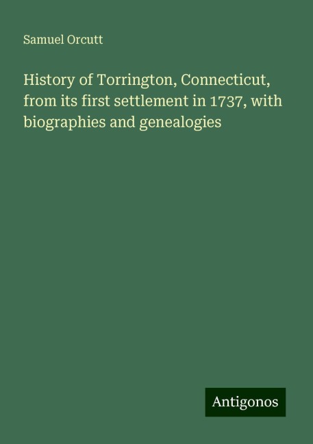 History of Torrington, Connecticut, from its first settlement in 1737, with biographies and genealogies