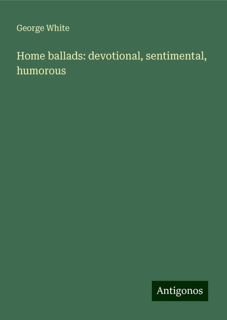 Home ballads: devotional, sentimental, humorous