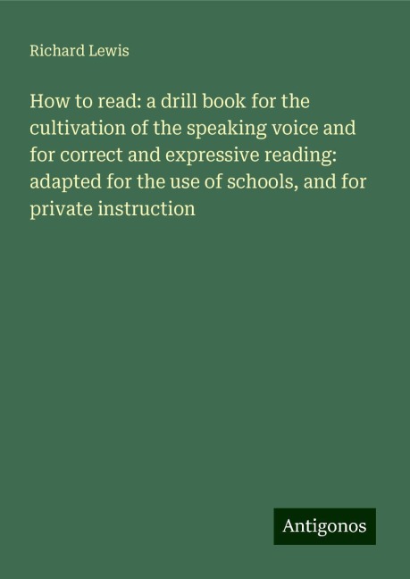 How to read: a drill book for the cultivation of the speaking voice and for correct and expressive reading: adapted for the use of schools, and for private instruction