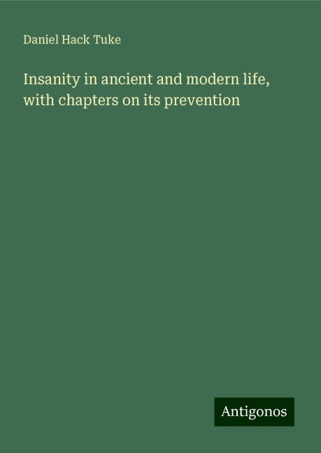 Insanity in ancient and modern life, with chapters on its prevention
