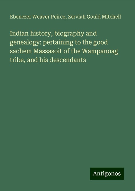 Indian history, biography and genealogy: pertaining to the good sachem Massasoit of the Wampanoag tribe, and his descendants