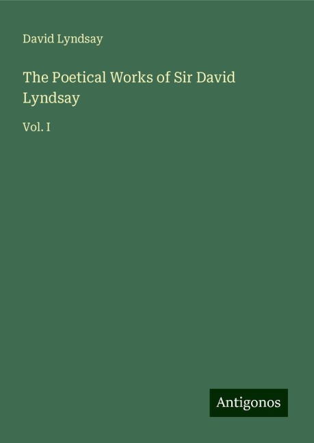 The Poetical Works of Sir David Lyndsay: Vol. I