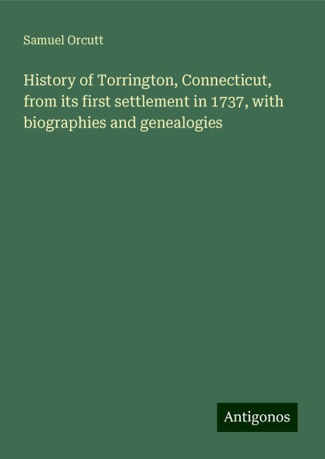 History of Torrington, Connecticut, from its first settlement in 1737, with biographies and genealogies