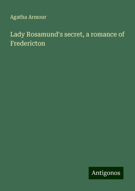 Lady Rosamunds secret, a romance of Fredericton