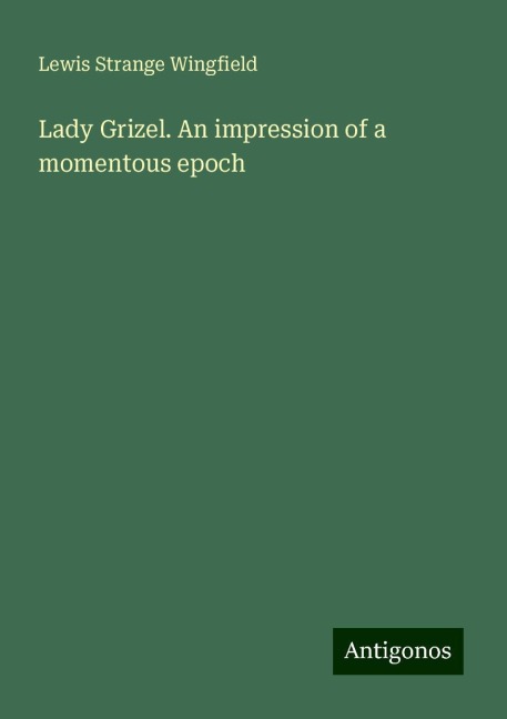 Lady Grizel. An impression of a momentous epoch