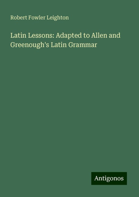 Latin Lessons: Adapted to Allen and Greenoughs Latin Grammar