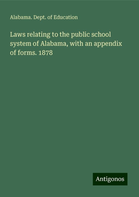 Laws relating to the public school system of Alabama, with an appendix of forms. 1878