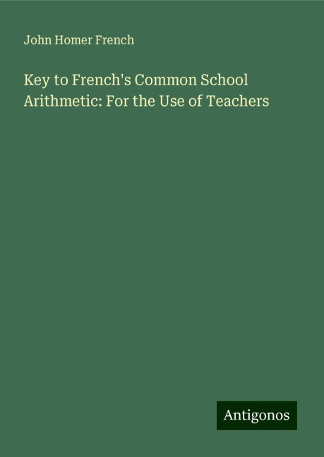 Key to Frenchs Common School Arithmetic: For the Use of Teachers