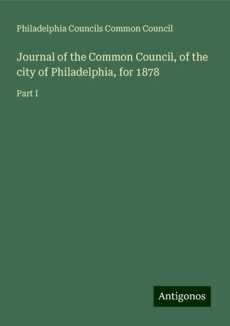 Journal of the Common Council, of the city of Philadelphia, for 1878: Part I