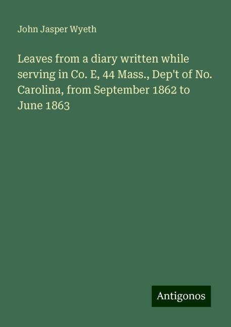 Leaves from a diary written while serving in Co. E, 44 Mass., Dept of No. Carolina, from September 1862 to June 1863