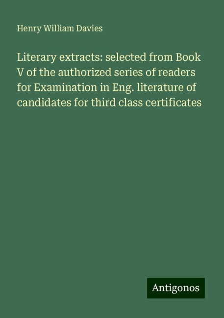 Literary extracts: selected from Book V of the authorized series of readers for Examination in Eng. literature of candidates for third class certificates
