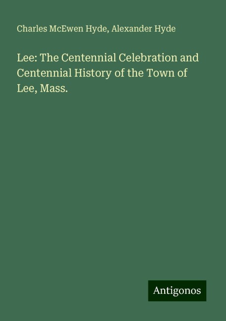 Lee: The Centennial Celebration and Centennial History of the Town of Lee, Mass.