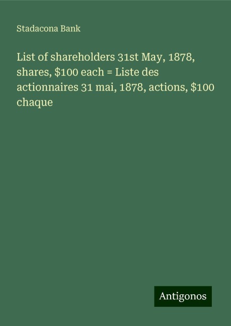 List of shareholders 31st May, 1878, shares, $100 each = Liste des actionnaires 31 mai, 1878, actions, $100 chaque