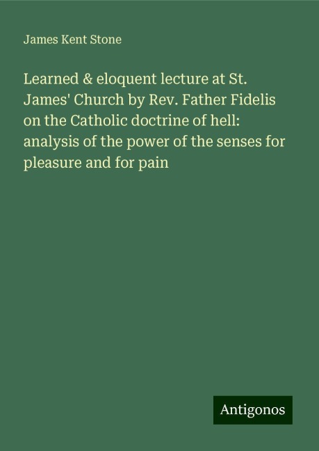 Learned & eloquent lecture at St. James Church by Rev. Father Fidelis on the Catholic doctrine of hell: analysis of the power of the senses for pleasure and for pain