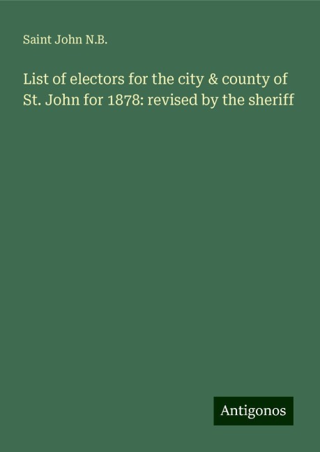 List of electors for the city & county of St. John for 1878: revised by the sheriff