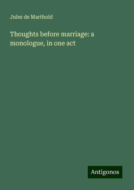 Thoughts before marriage: a monologue, in one act