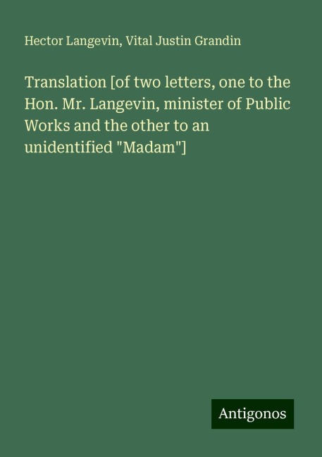 Translation [of two letters, one to the Hon. Mr. Langevin, minister of Public Works and the other to an unidentified Madam]