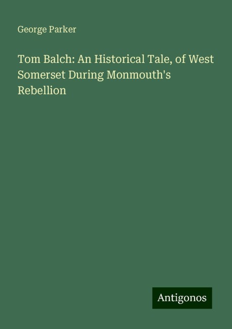 Tom Balch: An Historical Tale, of West Somerset During Monmouths Rebellion