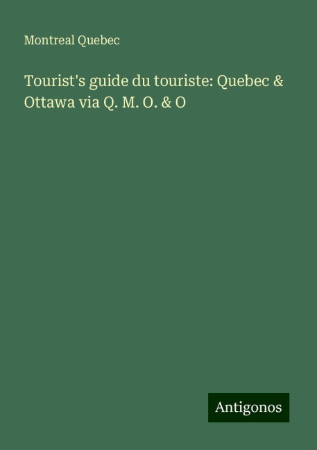 Tourists guide du touriste: Quebec & Ottawa via Q. M. O. & O