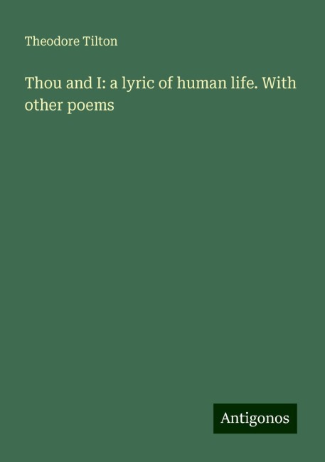 Thou and I: a lyric of human life. With other poems