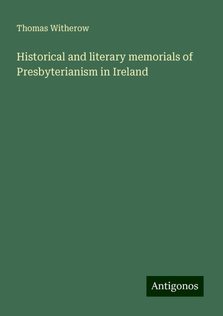 Historical and literary memorials of Presbyterianism in Ireland