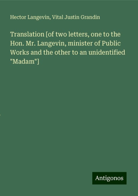 Translation [of two letters, one to the Hon. Mr. Langevin, minister of Public Works and the other to an unidentified Madam]