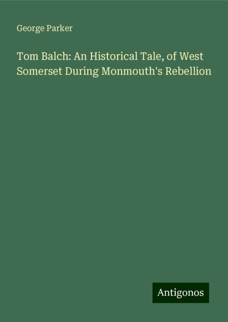 Tom Balch: An Historical Tale, of West Somerset During Monmouths Rebellion