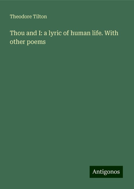 Thou and I: a lyric of human life. With other poems